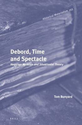 Debord, time and spectacle : Hegelian Marxism and situationist theory