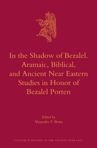 In the Shadow of Bezalel. Aramaic, Biblical, and Ancient Near Eastern Studies in Honor of Bezalel Porten