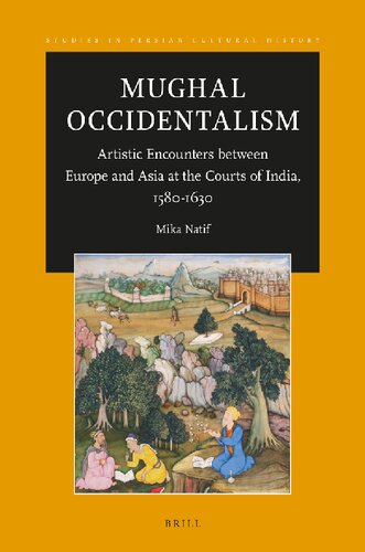Mughal occidentalism : artistic encounters between Europe and Asia at the courts of India, 1580-1630