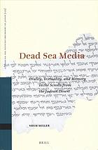 Dead Sea media : orality, textuality, and memory in the scrolls from the Judean desert