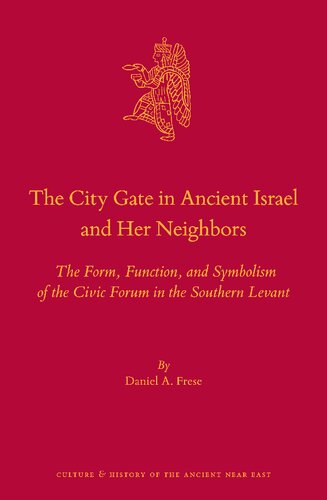 The city gate in ancient Israel and her neighbors : the form, function, and symbolism of the civic forum in the southern Levant