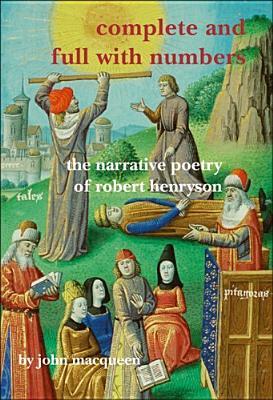 Complete and Full with Numbers. The Narrative Poetry of Robert Henryson (Scroll 5) (Scottish Cultural Review of Language and Literature)