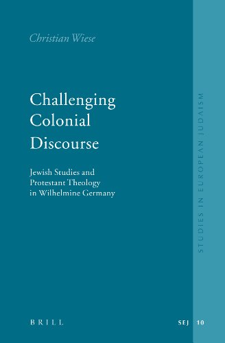 Challenging colonial discourse : Jewish studies and Protestant theology in Wilhelmine Germany