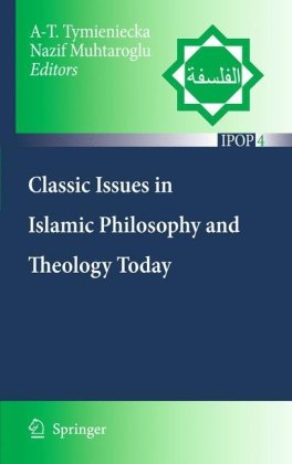 Classic Issues In Islamic Philosophy And Theology Today (Islamic Philosophy And Occidental Phenomenology In Dialogue)