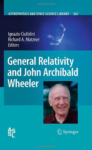 General Relativity And John Archibald Wheeler (Astrophysics And Space Science Library)