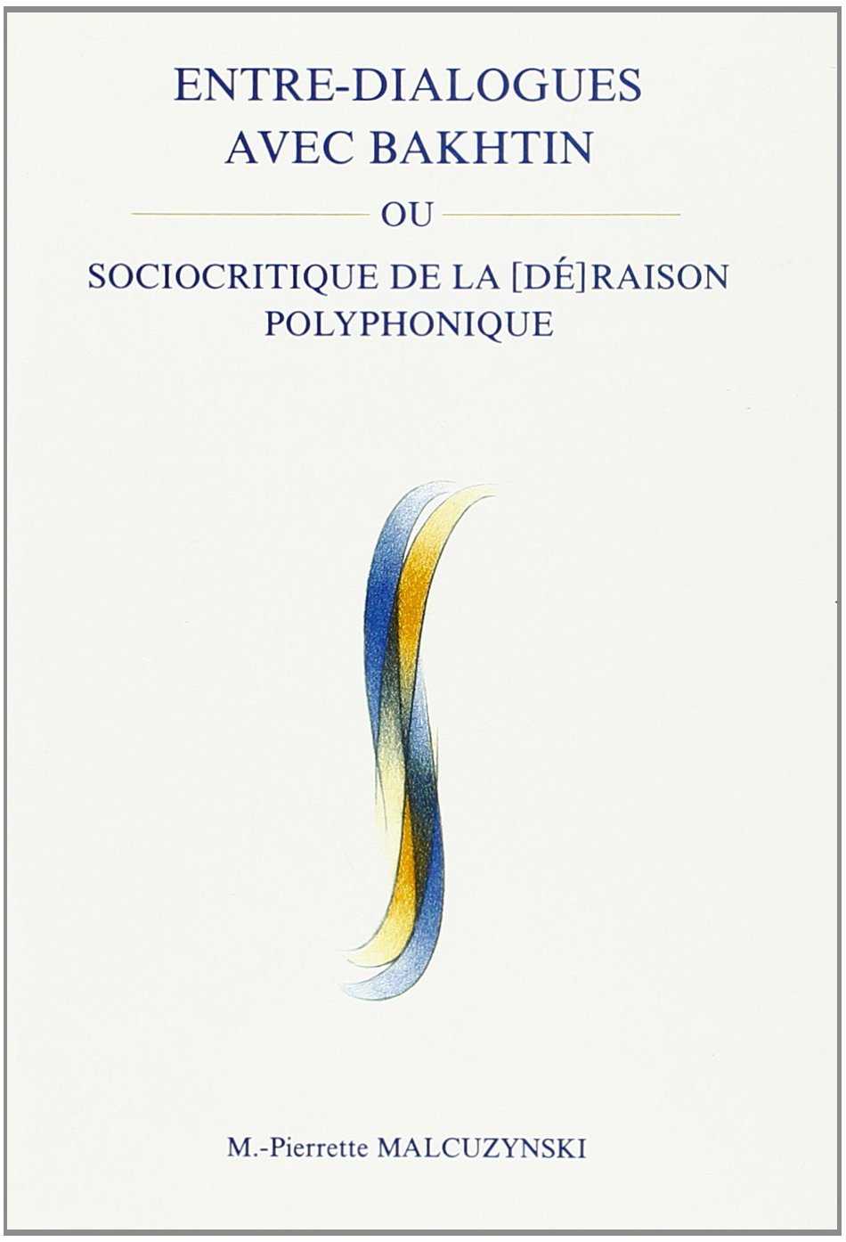 Entre-dialogues Avec Bakhtin Ou Sociocritique De La [de]raison Polyphonique.(InterActions 1) (De Raison Polyphonique) (French Edition)