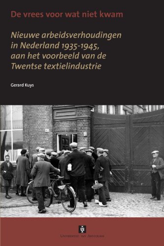 De vrees voor wat niet kwam. Nieuwe arbeidsverhoudingen in Nederland 1935-1945, aan het voorbeeld van de Twentse textielindustrie.