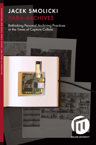 Para-Archives Rethinking Personal Archiving Practices in the Times of Capture Culture.