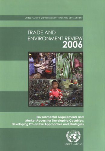 Trade and environment review : [environmental requirements and market access for developing counties : developing pro-active approaches and strategies]. 2006.