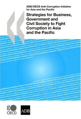 Strategies for business, government and civil society to fight corruption in Asia and the Pacific : proceedings of the 6th Regional Anti-corruption Conference for Asia and the Pacific : held in Singapore, 26-28 November 2008, and hosted by the Corrupt Practices Investigation Bureau (CPIB) Singapore.