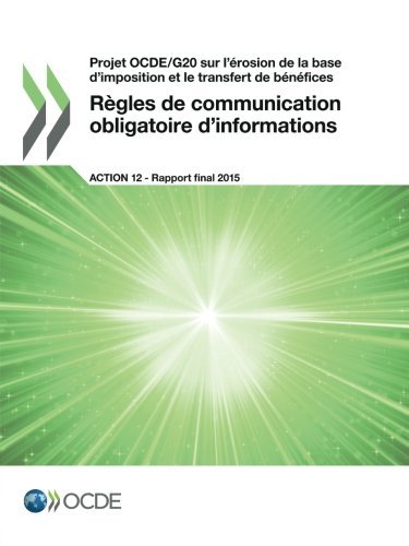 Projet Ocde/G20 Sur L'Erosion de La Base D'Imposition Et Le Transfert de Benefices Regles de Communication Obligatoire D'Informations, Action 12 - Rapport Final 2015