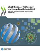 OECD science, technology and innovation outlook 2018 : adapting to technological and societal disruption.