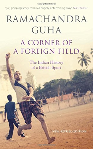 Corner of a Foreign Field : the Indian History of a British Sport (New and Updated Edition)