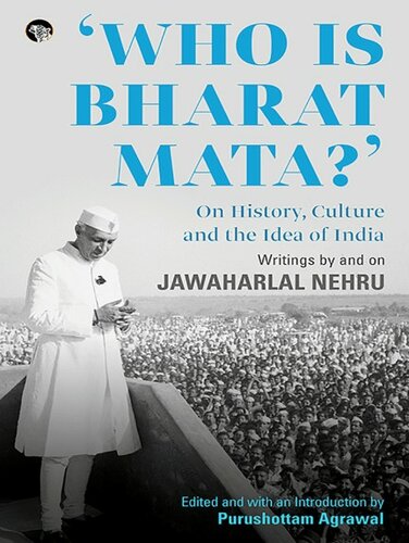 Who is Bharat Mata?' : on history, culture and the idea of India : writings by and on Jawaharlal Nehru