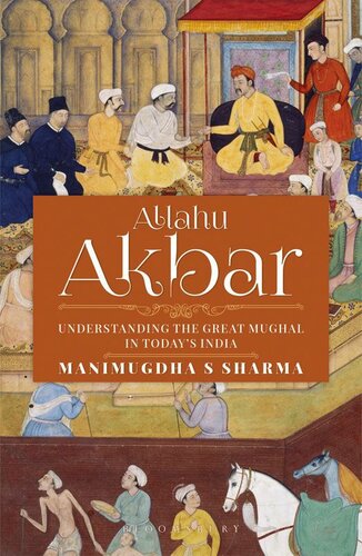 Allahu Akbar : understanding the great Mughal in today's India