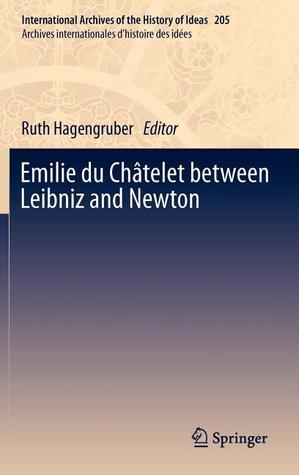 Emilie Du Chatelet Between Leibniz and Newton