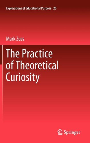 The Practice Of Theoretical Curiosity (Explorations Of Educational Purpose)