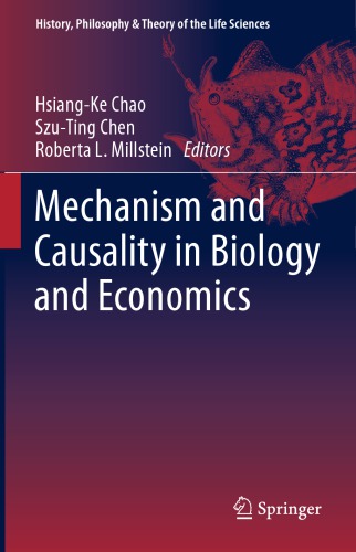 Mechanism and Causality in Biology and Economics (History, Philosophy and Theory of the Life Sciences)