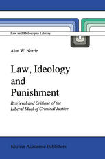 Law, Ideology and Punishment : Retrieval and Critique of the Liberal Ideal of Criminal Justice