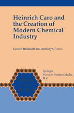 Heinrich Caro and the Creation of Modern Chemical Industry.