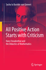 All Positive Action Starts with Criticism Hans Freudenthal and the Didactics of Mathematics