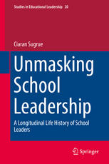 Unmasking School Leadership : a Longitudinal Life History of School Leaders.