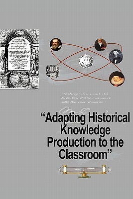 Adapting Historical Knowledge Production To The Classroom