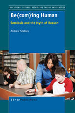 Be(com)ing Human : Semiosis and the Myth of Reason.