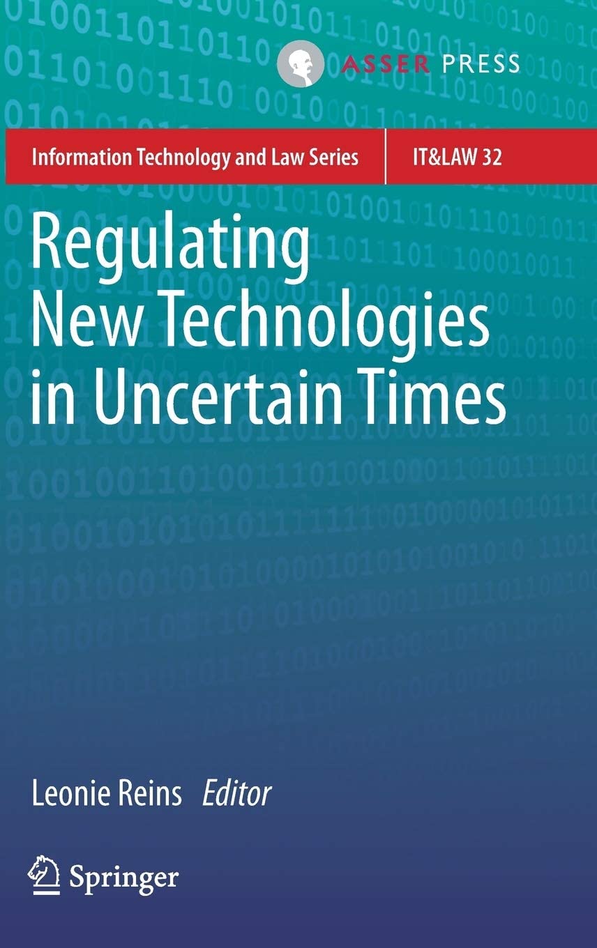 Regulating New Technologies in Uncertain Times (Information Technology and Law Series (32))