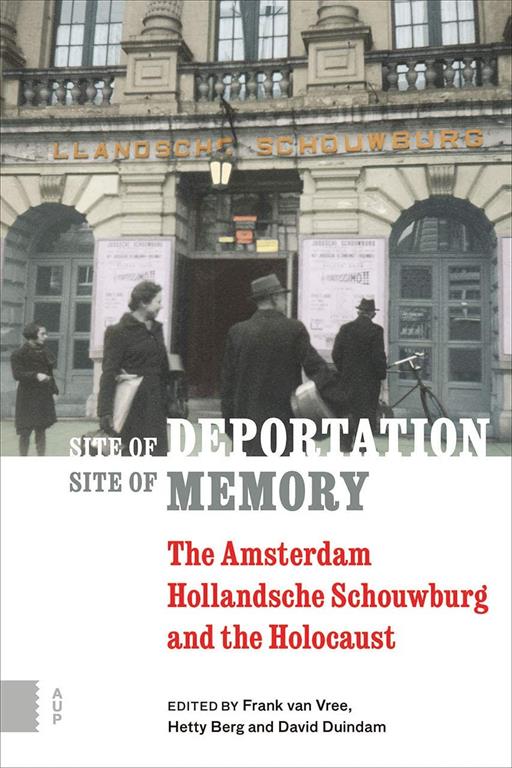 Site of Deportation, Site of Memory: The Amsterdam Hollandsche Schouwburg and the Holocaust