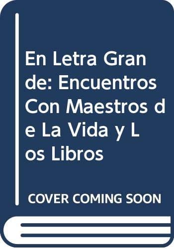 En Letra Grande: Encuentros Con Maestros de La Vida y Los Libros (Spanish Edition)