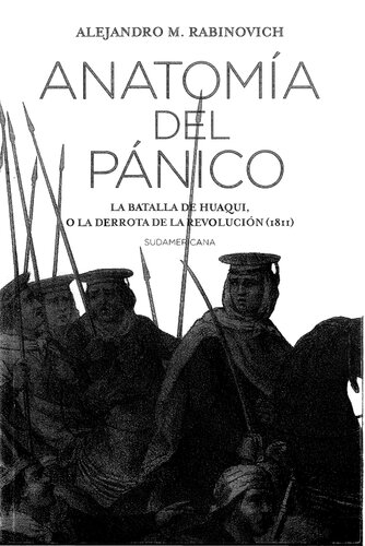 Anatomía del pánico : la batalla de Huaqui, o la derrota de la Revolución (1811)