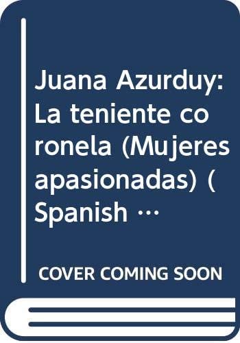 Juana Azurduy: La teniente coronela (Mujeres apasionadas) (Spanish Edition)