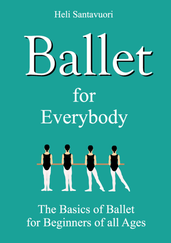 Ballet for Everybody: The Basics of Ballet for Beginners of all Ages