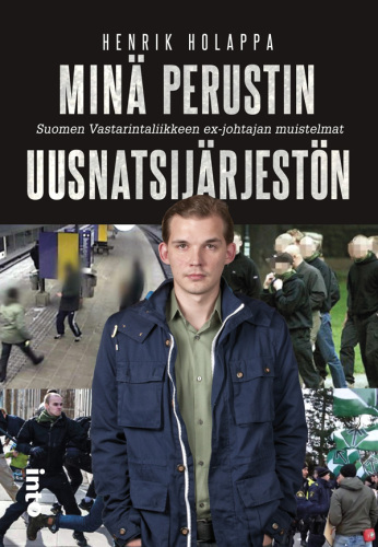 Minä perustin uusnatsijärjestön – Suomen Vastarintaliikkeen ex-johtajan muistelmat