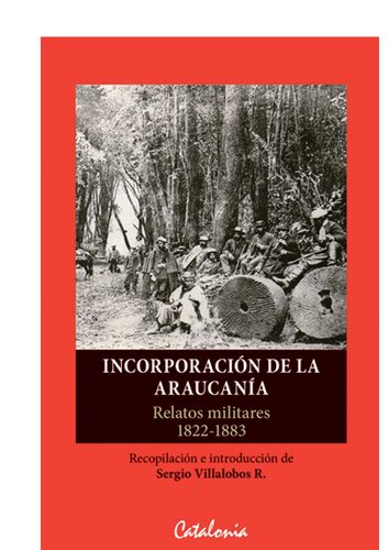 Incorporación de la araucanía: Relatos militares de 1822-1883