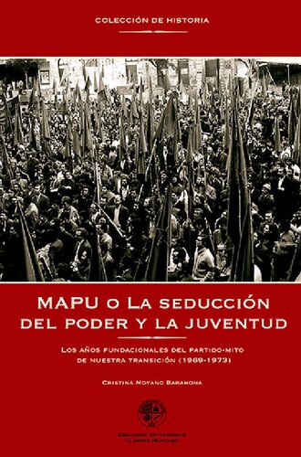 MAPU, o, La seducción del poder y la juventud : los años fundacionales del partido-mito de nuestra transición, 1969-1973