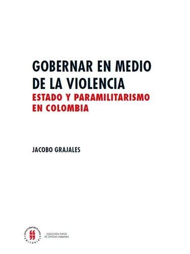 Gobernar en medio de la violencia : estado y paramilitarismo en Colombia