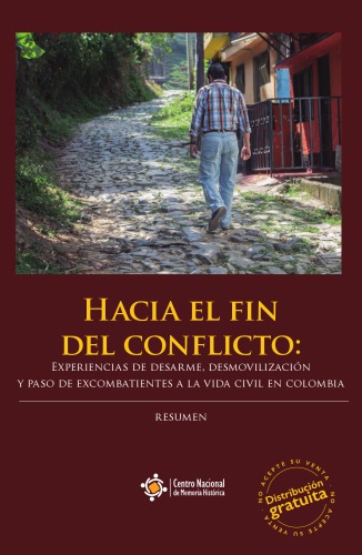 Hacia el fin del conflicto: Experiencias de desarme, desmovilización y paso de excombatientes a la vida civil en Colombia