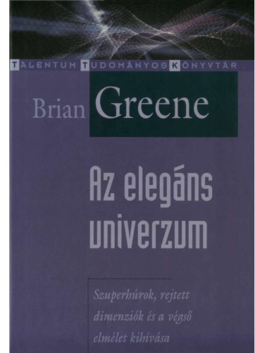 Az elegáns univerzum : [szuperhúrok, rejtett dimenziók és a végső elmélet kihívása]