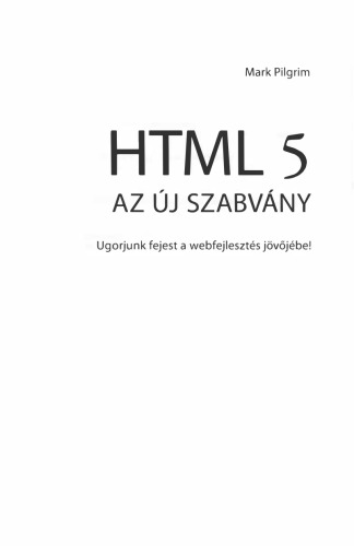 HTML 5 : az új szabvány : ugorjunk fejest a webfejlesztés jövőjébe!