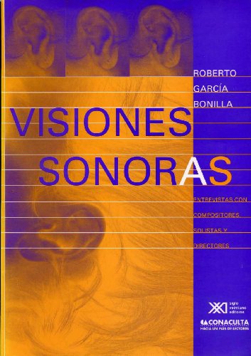 Visiones Sonoras. Entrevistas Con Compositores, Solistas Y Directores