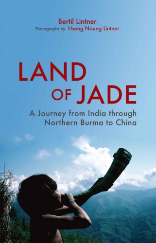 Land of jade: a journey through insurgent Burma