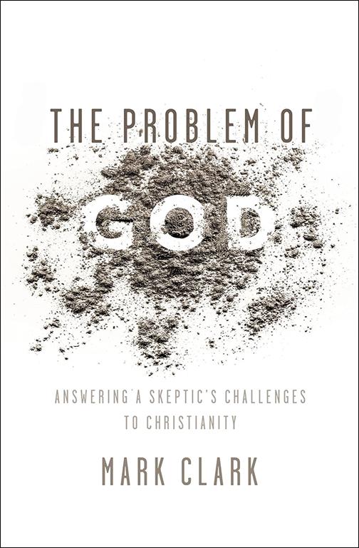 The Problem of God: Answering a Skeptic&rsquo;s Challenges to Christianity