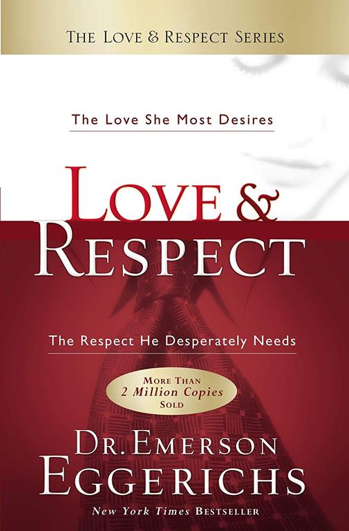 Love &amp; Respect: The Love She Most Desires; The Respect He Desperately Needs