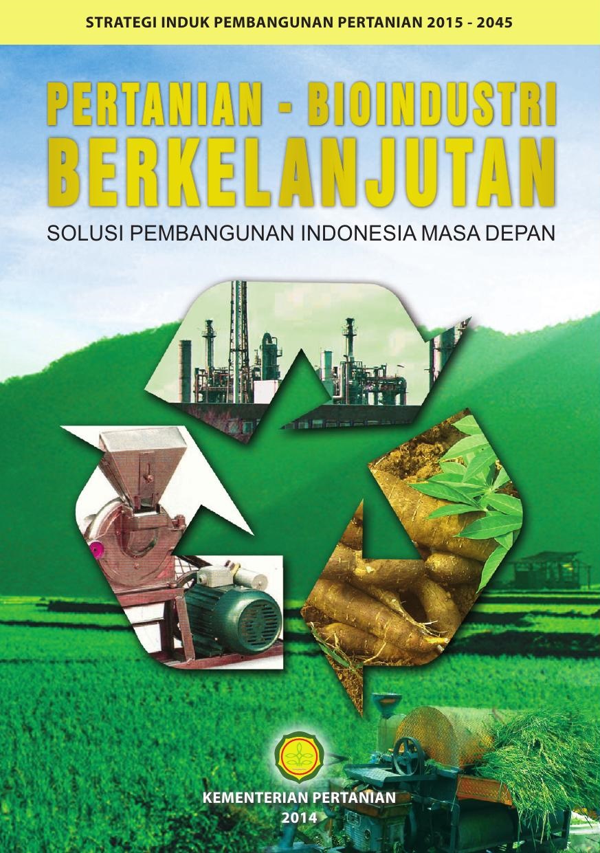 Pertanian-bioindustri berkelanjutan solusi pembangunan Indonesia masa depan : strategi induk pembangunan pertanian, 2015-2045.