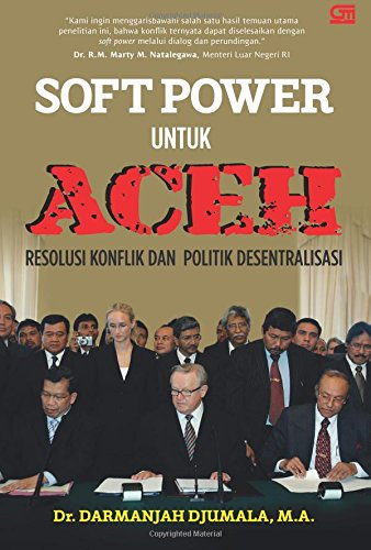 Soft power untuk Aceh : resolusi konflik dan politik desentralisasi