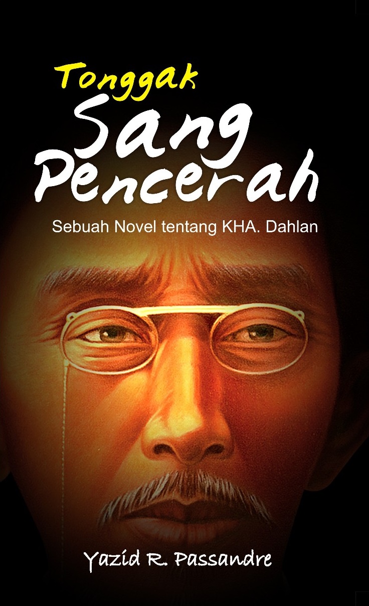 Tonggak Sang Pencerah : sebuah novel tentang KH. A. Dahlan