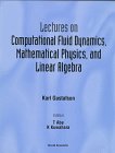 Lectures on Computational Fluid Dynamics, Mathematical Physics and Linear Algebra