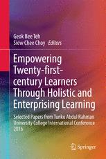 Empowering 21st Century Learners Through Holistic and Enterprising Learning Selected Papers from Tunku Abdul Rahman University College International Conference 2016